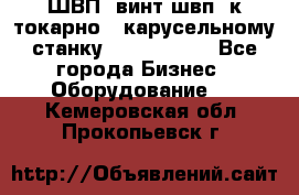 ШВП, винт швп  к токарно - карусельному станку 1512, 1516. - Все города Бизнес » Оборудование   . Кемеровская обл.,Прокопьевск г.